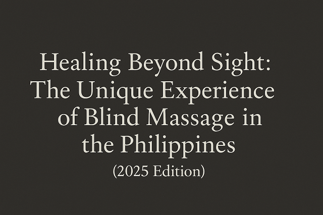 Healing Beyond Sight: The Unique Experience of Blind Massage in the Philippines (2025 Edition)