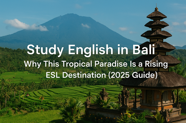 Study English in Bali: Why This Tropical Paradise Is a Rising ESL Destination (2025 Guide)